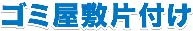 どんな汚部屋でもOK ゴミ屋敷片付け